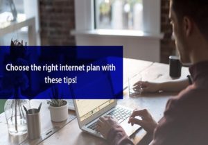 Choose The Right Internet Plan With These Tips!
